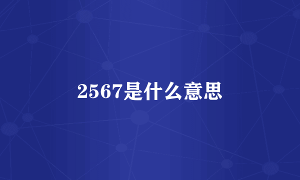 2567是什么意思