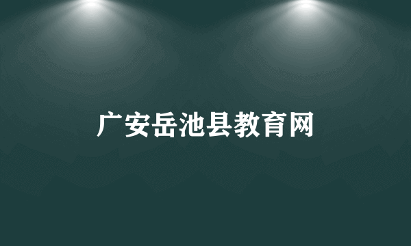 广安岳池县教育网