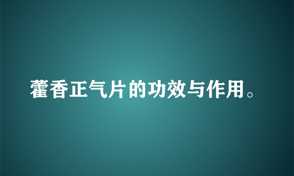 藿香正气片的功效与作用。