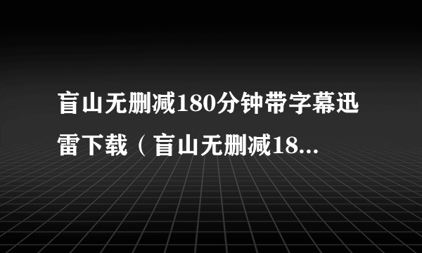 盲山无删减180分钟带字幕迅雷下载（盲山无删减180分钟种子）