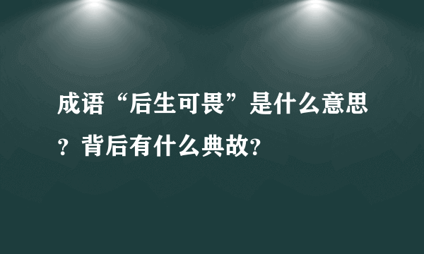 成语“后生可畏”是什么意思？背后有什么典故？