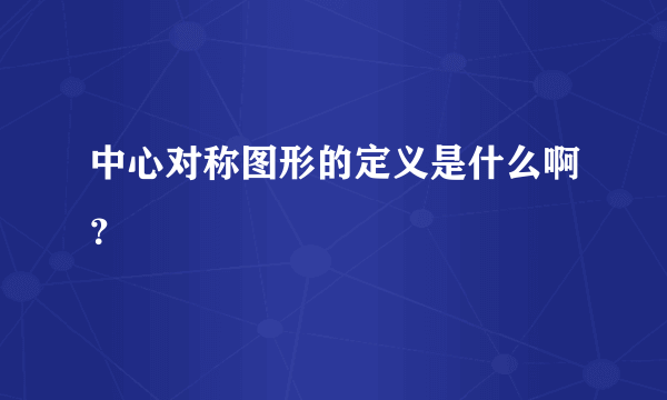 中心对称图形的定义是什么啊？