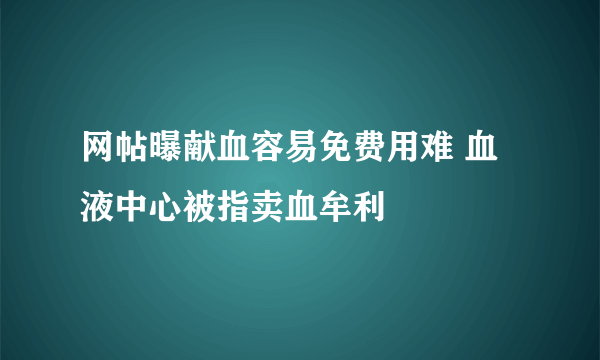 网帖曝献血容易免费用难 血液中心被指卖血牟利