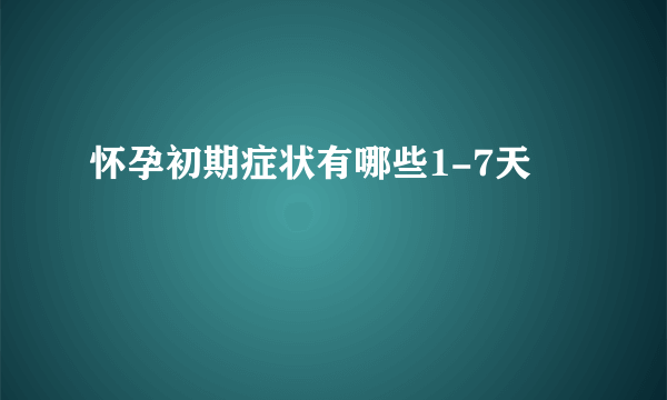 怀孕初期症状有哪些1-7天