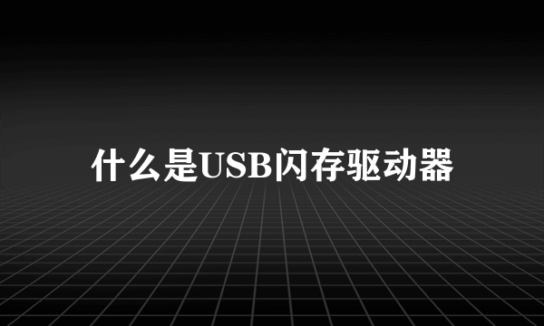 什么是USB闪存驱动器