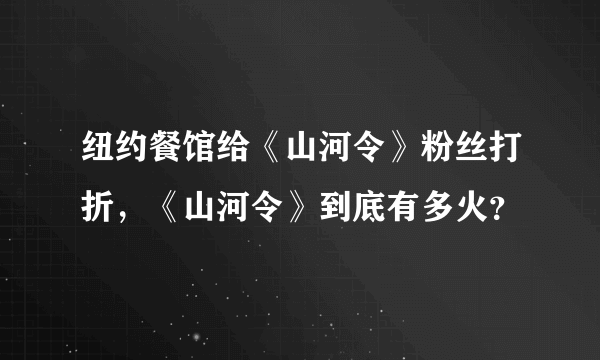 纽约餐馆给《山河令》粉丝打折，《山河令》到底有多火？