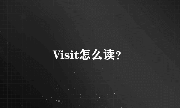 Visit怎么读？