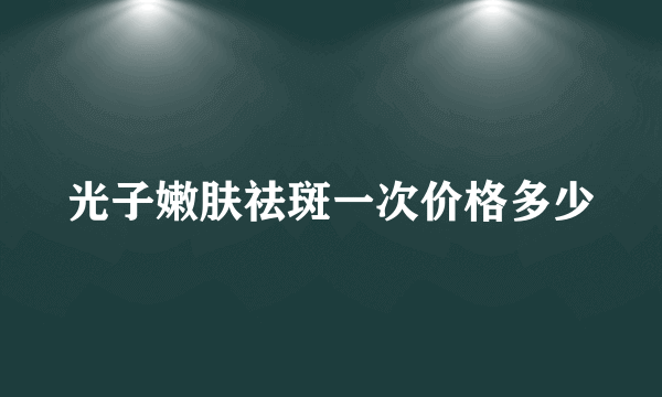 光子嫩肤祛斑一次价格多少