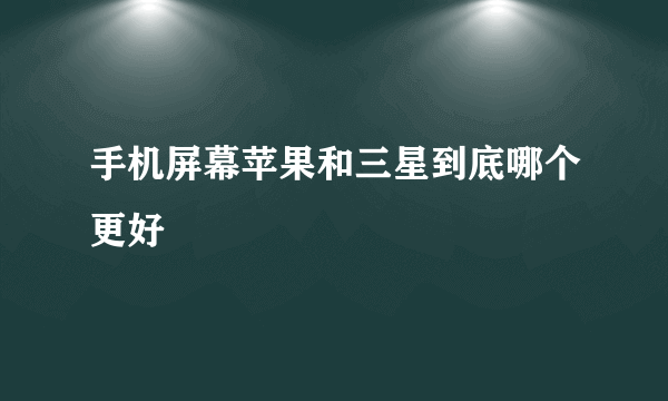 手机屏幕苹果和三星到底哪个更好