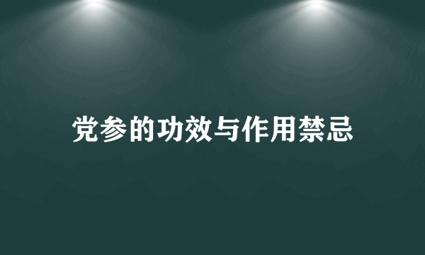 党参的功效与作用禁忌