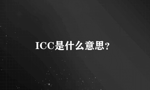 ICC是什么意思？