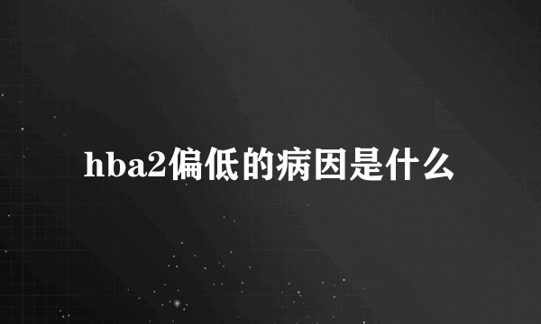 hba2偏低的病因是什么