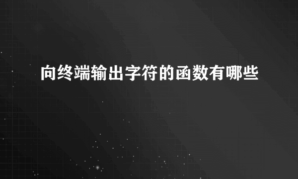 向终端输出字符的函数有哪些