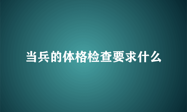 当兵的体格检查要求什么