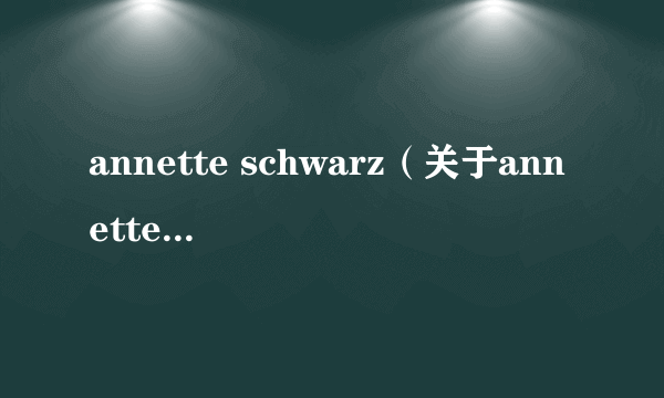 annette schwarz（关于annette schwarz的介绍）