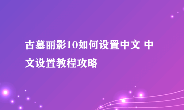 古墓丽影10如何设置中文 中文设置教程攻略