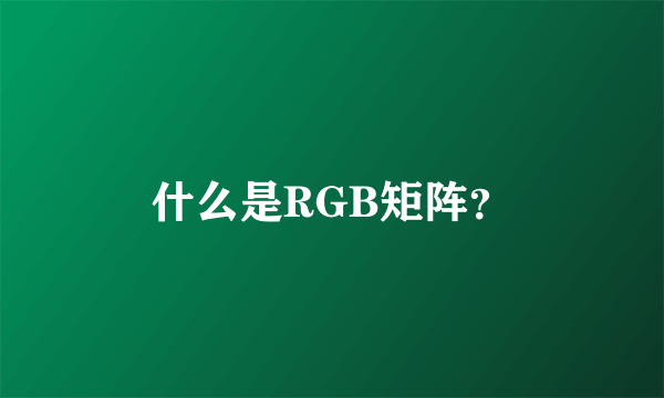 什么是RGB矩阵？