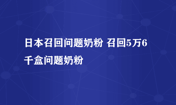 日本召回问题奶粉 召回5万6千盒问题奶粉