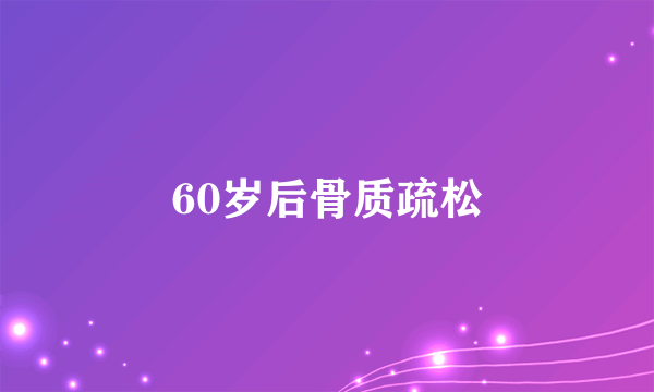 60岁后骨质疏松