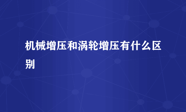 机械增压和涡轮增压有什么区别