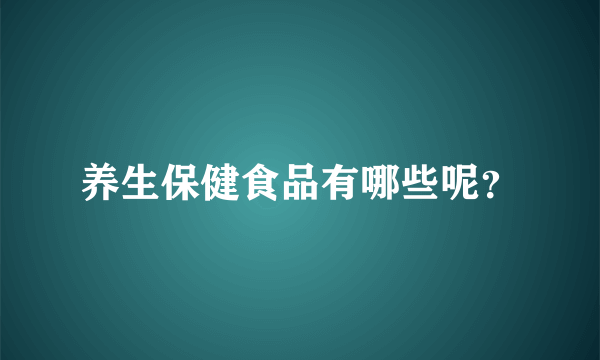 养生保健食品有哪些呢？