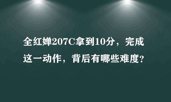 全红婵207C拿到10分，完成这一动作，背后有哪些难度？