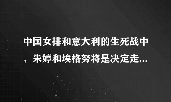 中国女排和意大利的生死战中，朱婷和埃格努将是决定走势的核心，两人技术上有何不同？