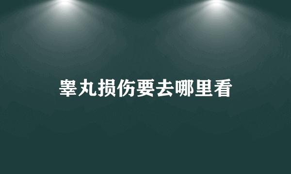 睾丸损伤要去哪里看