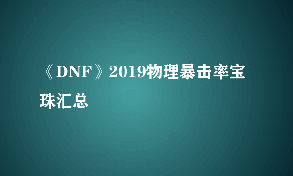 《DNF》2019物理暴击率宝珠汇总