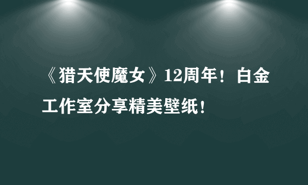 《猎天使魔女》12周年！白金工作室分享精美壁纸！