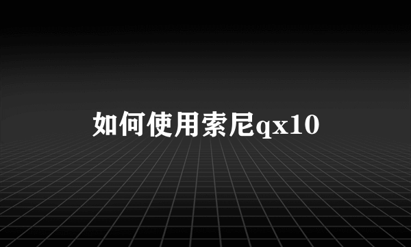 如何使用索尼qx10