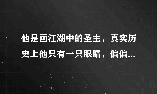 他是画江湖中的圣主，真实历史上他只有一只眼睛，偏偏难为小画匠