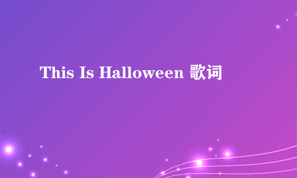 This Is Halloween 歌词