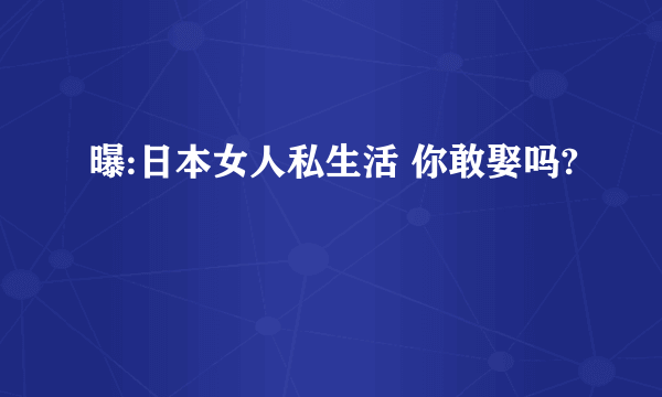 曝:日本女人私生活 你敢娶吗?