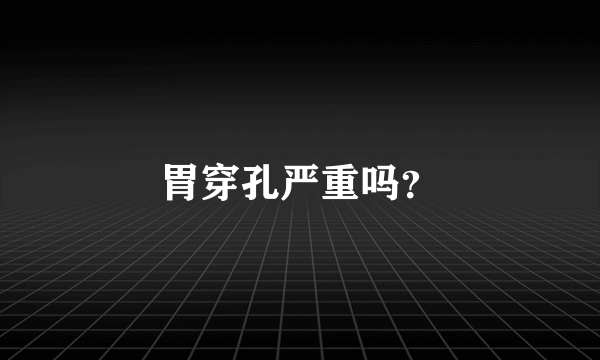 胃穿孔严重吗？