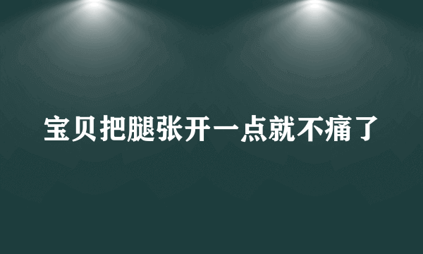 宝贝把腿张开一点就不痛了