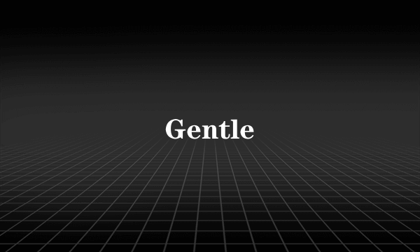 Gentle