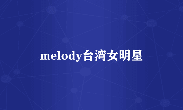 melody台湾女明星