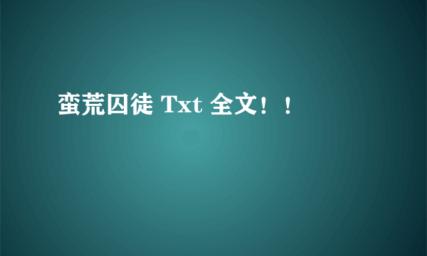 蛮荒囚徒 Txt 全文！！