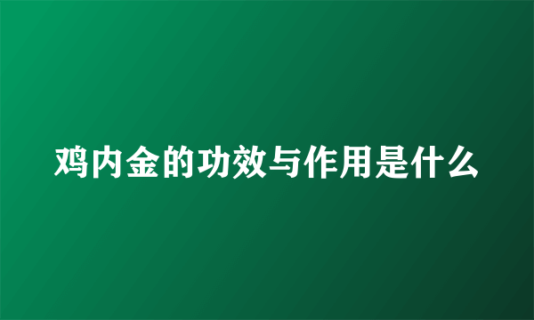 鸡内金的功效与作用是什么