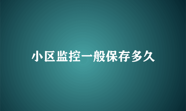 小区监控一般保存多久