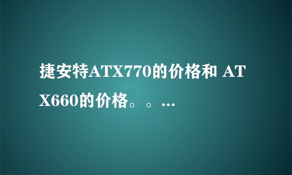 捷安特ATX770的价格和 ATX660的价格。。 还有两辆车的区别。 哪个好