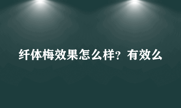 纤体梅效果怎么样？有效么