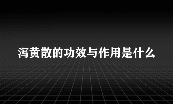 泻黄散的功效与作用是什么