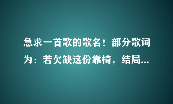 急求一首歌的歌名！部分歌词为：若欠缺这份靠椅，结局就让我知…恋上交错了的诗！