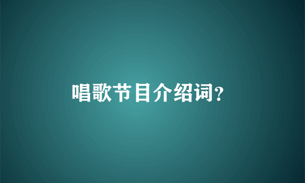 唱歌节目介绍词？