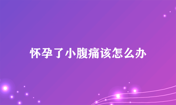 怀孕了小腹痛该怎么办