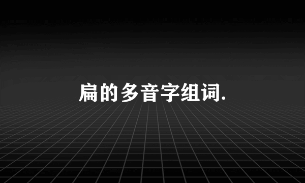 扁的多音字组词.