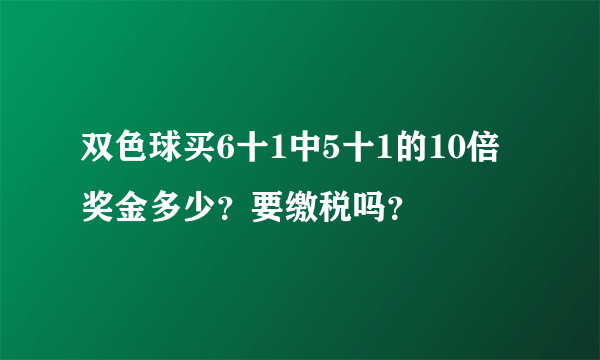 双色球买6十1中5十1的10倍奖金多少？要缴税吗？