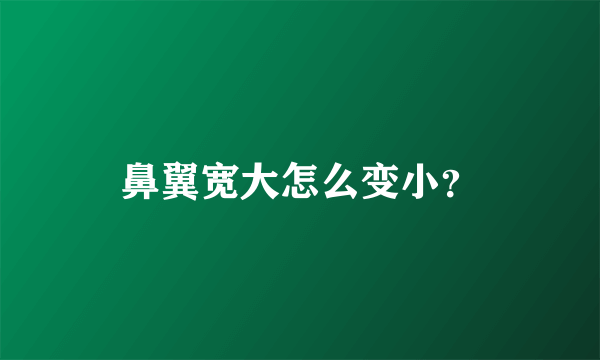 鼻翼宽大怎么变小？